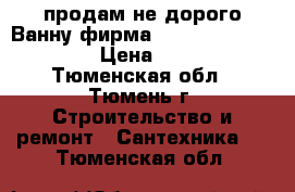 продам не дорого.Ванну(фирма Donna vanna 170*70) › Цена ­ 6 500 - Тюменская обл., Тюмень г. Строительство и ремонт » Сантехника   . Тюменская обл.